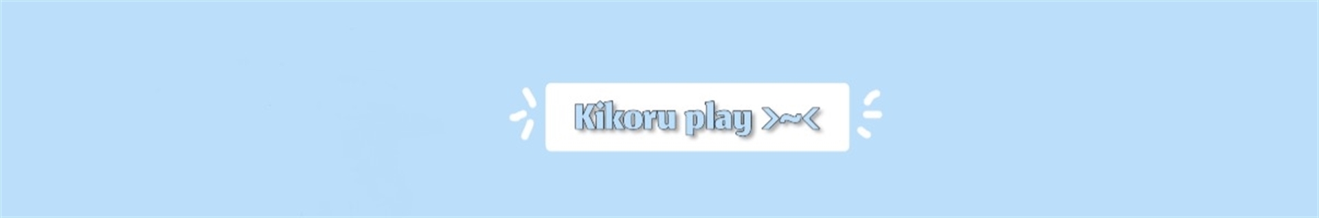 >~< Kikoru play